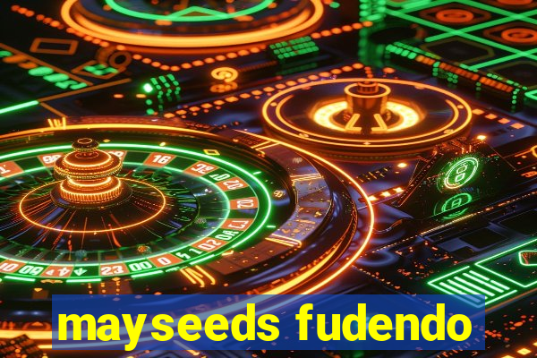 mayseeds fudendo